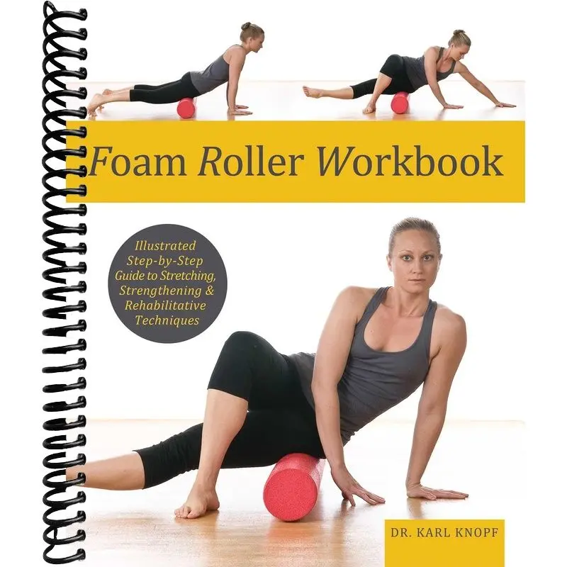 Foam Roller Workbook: Illustrated Step-by-Step Guide to Stretching, Strengthening and Rehabilitative Techniques