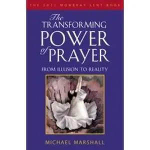 USED-The Transforming Power of Prayer: From Illusion to Reality: The Mowbray 2011 Lent Book by Marshall, Michael (Paperback)