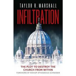 Infiltration: The Plot to Destroy the Church from Within -- Taylor Marshall, Hardcover