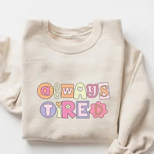 Always Tired Sweatshirt, Tired Crewneck Sweatshirt, Tired Gift, Gift for Tired Person, Nap Sweatshirt