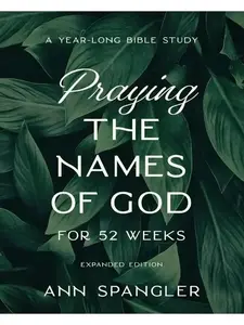 Praying the Names of God for 52 Weeks, Expanded Edition: A Year-Long Bible Study