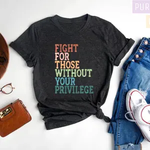 Fight For Those Without Your Privilege Shirt, Social Justice Shirts, Equality T-Shirt, Activist Quote tee, Political tees, Resist gift for her
