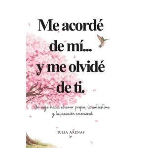Me acordé de mi... y me olvidé de ti.: Un viaje hacia el amor propio, la autoestima y la sanación emocional. (Spanish Edition)
