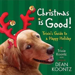 USED-Christmas Is Good: Trixie's Guide to a Happy Holiday by Trixie Koontz (Hardcover)