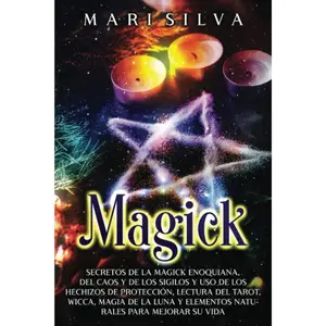Magick: Secretos de la magick enoquiana, del caos y de los sigilos y uso de los hechizos de protección, lectura del tarot, wicca, magia de la luna y ... vida (Brujería espiritual) (Spanish Edition)