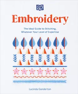 Embroidery: The Ideal Guide to Stitching, Whatever Your Level of Expertise -- Lucinda Ganderton - Paperback