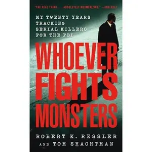 Whoever Fights Monsters: My Twenty Years Tracking Serial Killers for the FBI -- Robert K. Ressler - Mass Market Paperbound