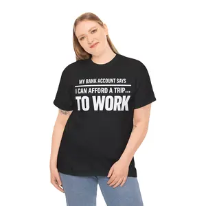 Funny “My Bank Account Says I Can Afford A Trip… To Work” Tee | Sarcastic Work Shirt