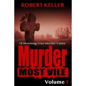 USED-Murder Most Vile Volume 1: 18 Shocking True Crime Murder Cases by Robert Keller (Paperback)