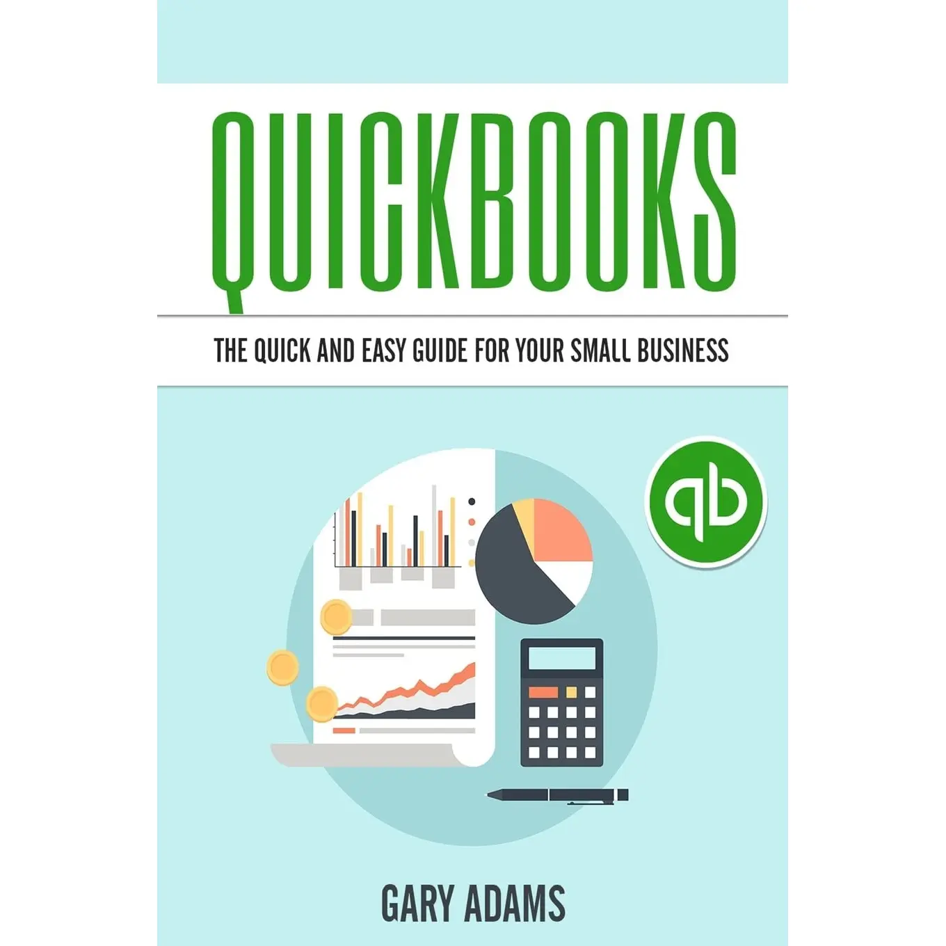 Quickbooks: The Quick And Easy Quickbooks Guide For Your Small Business – Accounting and Bookkeeping