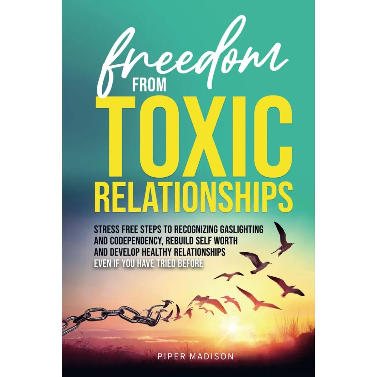 Freedom From Toxic Relationships: Stress Free Steps to Recognizing Gaslighting and Codependency, Rebuild Self Worth and Develop Healthy Relationships Even if You Have Tried Before Hardcover – October 11, 2024