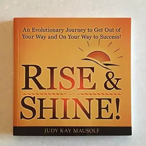 USED-Rise & Shine!: An Evolutionary Journey to Get Out of Your Way and Your Way to Success by Judy Kay Mausolf (Paperback)