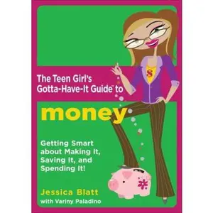 USED-The Teen Girl's Gotta-Have-It Guide to Money: Getting Smart About Making It, Saving It, and Spending It! by Jessica Blatt (Paperback)