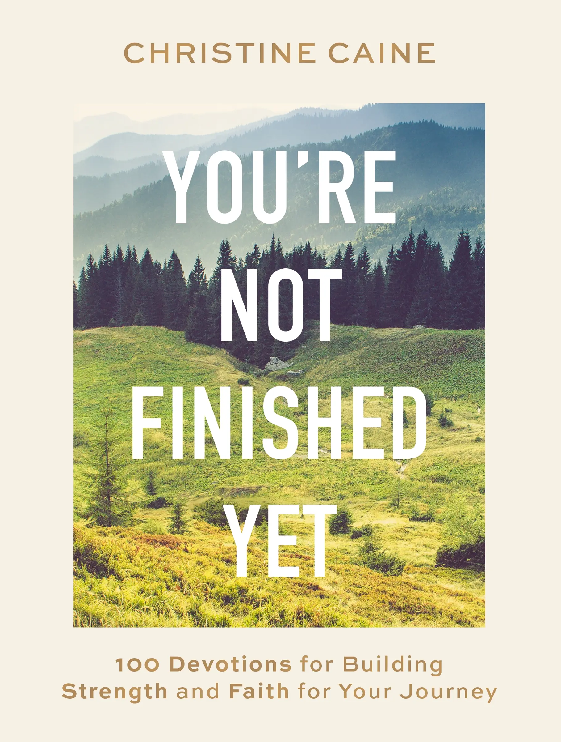 You're Not Finished Yet: 100 Devotions for Building Strength and Faith for Your Journey by Christine Caine [Hardback Book]