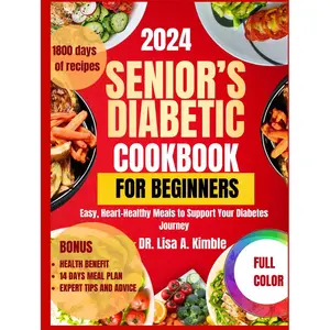 Senior's Diabetic Cookbook For Beginners 2024: Easy, Heart-Healthy Meals to Support Your Diabetes Journey Hardcover – Large Print, May 22, 2024