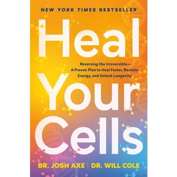 Heal Your Cells: Reversing the Irreversible--A Proven Plan to Heal Faster, Reclaim Energy, and Unlock Longevity -- Josh Axe, Hardcover