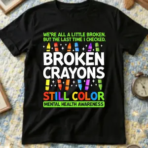 Broken Crayons Still Color Mental Health Matters T-Shirt Healing Journey Gift Inner Strength Resilience Tee Overcoming Anxiety Emotional Support Apparel