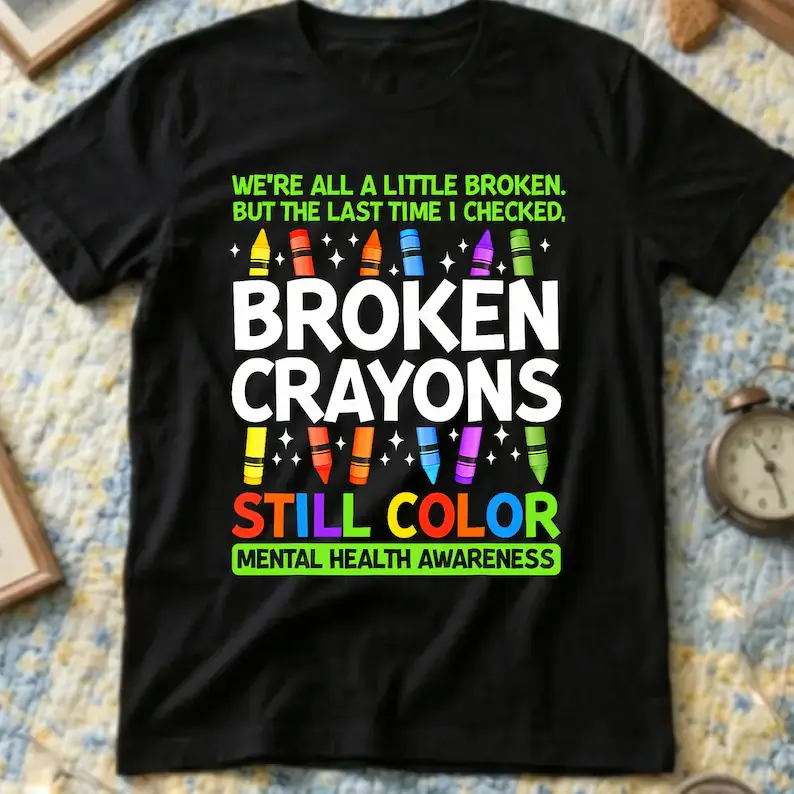 Broken Crayons Still Color Mental Health Matters T-Shirt Healing Journey Gift Inner Strength Resilience Tee Overcoming Anxiety Emotional Support Apparel
