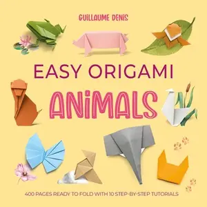 Easy Origami Animals: 400 Pages Ready to Fold with 10 Step-By-Step Tutorials -- Guillaume Denis - Paperback