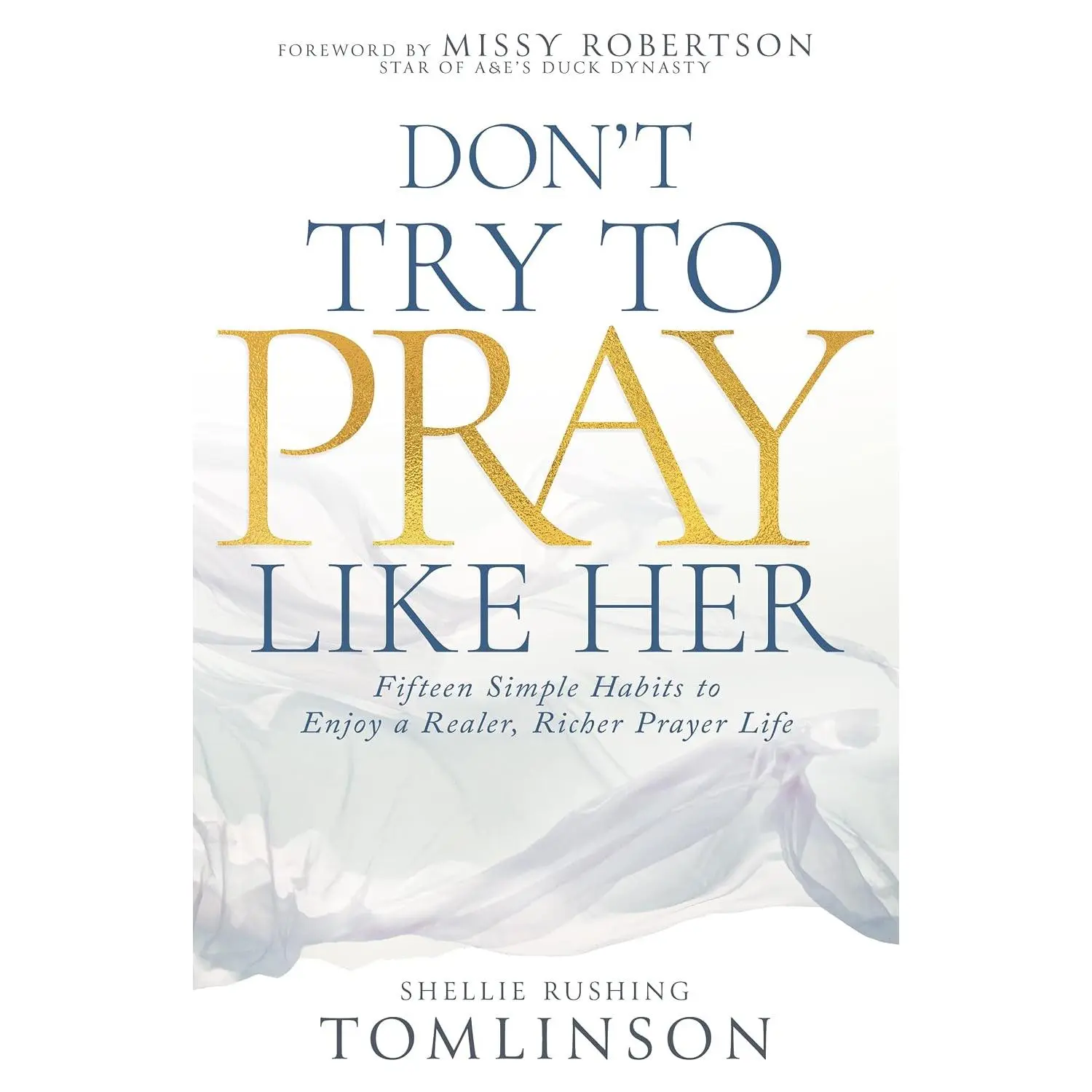 Don't Try to Pray Like Her: Fifteen Simple Habits to Enjoy a Realer, Richer Prayer Life