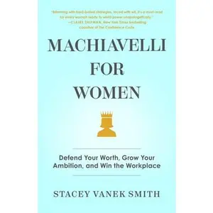 USED-Machiavelli for Women: Defend Your Worth, Grow Your Ambition, and Win the Workplace by Vanek Smith, Stacey (Hardcover)