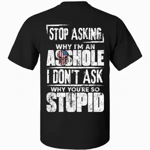 Stop Asking Why I'm An Assh*le I Don't Ask Why You're So Stupid T-shirt