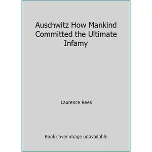 USED-Auschwitz How Mankind Committed the Ultimate Infamy by Laurence Rees (Paperback)