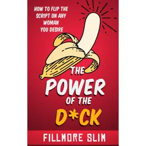 Power of the D*CK: How to Flip the Script on Any Woman You Desire