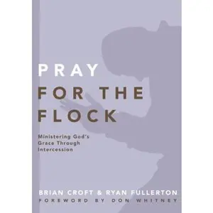 USED-Pray for the Flock: Ministering God's Grace Through Intercession by Croft, Brian (Paperback)