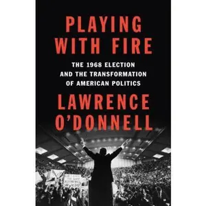 USED-Playing with Fire: The 1968 Election and the Transformation of American Politics by O'Donnell, Lawrence (Hardcover)