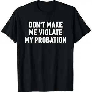 Cotton Short Sleeve T Shirt with Humorous Probation Violation Saying for Men and Women