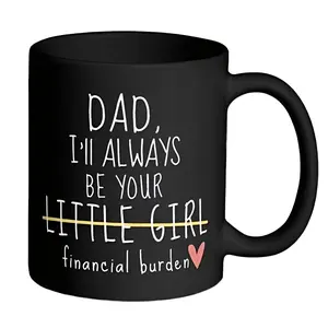 Dad I'll Always Be Your Little Girl Financial Burden, Fathers Day Gift, Novelty Coffee Mug, Gifts For Father, 11 15oz Ceramic Cup, Drinkware Printed