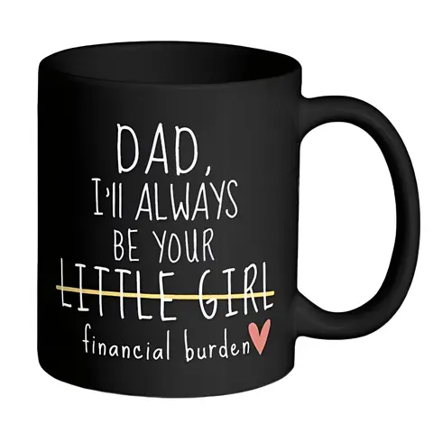 Dad I'll Always Be Your Little Girl Financial Burden, Fathers Day Gift, Novelty Coffee Mug, Gifts For Father, 11 15oz Ceramic Cup, Drinkware Printed