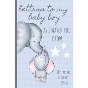 Letters To My Baby Boy As I Watch You Grow: Birthday Letter Prompt Journal, A Thoughtful Gift For New Mothers & Parents. Write Memories Now, Read Them ... Time Capsule Keepsake Forever. Blue Elephant