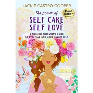 USED-The Power of Self Care/Self Love: A Physical Therapists Guide to Evolving Into Your Higher Self by Jackie Castro-Cooper (Paperback)