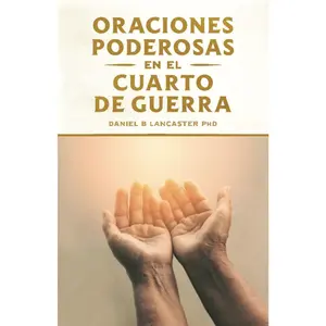 Oraciones Poderosas en el Cuarto de Guerra: Aprendiendo a orar como un guerrero poderoso en la oración (Plan de Batalla Espiritual para