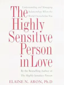 USED-The Highly Sensitive Person in Love: How Your Relationships Can Thrive When the World Overwhelms You by Elaine Aron (Hardcover)