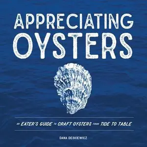USED-Appreciating Oysters: An Eater's Guide to Craft Oysters from Tide to Table by Deskiewicz, Dana (Hardcover)