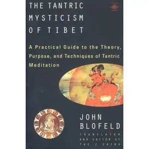 USED-The Tantric Mysticism of Tibet: A Practical Guide to the Theory, Purpose, and Techniques ofTantric Meditation by John Blofeld (Paperback)