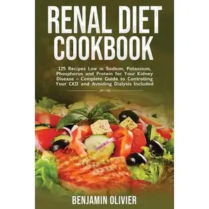 USED-Renal Diet Cookbook: 125 Recipes Low in Sodium, Potassium, Phosphorus and Protein for your Kidney Disease - Complete Guide to Controlling Y by Olivier, Benjamin (Hardcover)