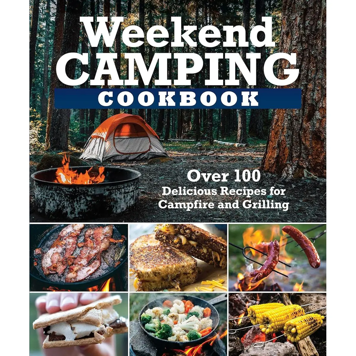 Weekend Camping Cookbook: Over 100 Delicious Recipes for Campfire and Grilling (Fox Chapel Publishing) Make-Ahead Meals for Outdoor Adventures - Cast Iron Nachos, Bacon S'Mores, Foil Packs, and More Paperback – February 1, 2022