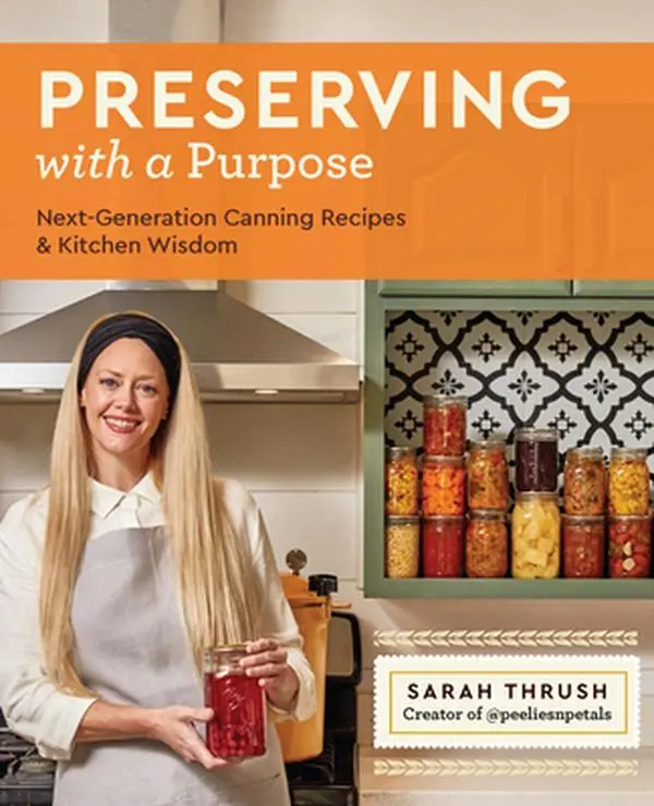 Preserving with a Purpose: Booktok Next-Generation Canning Recipes & Kitchen Wisdom - Recipe Inspo Book by Sarah Thrush, Paperback