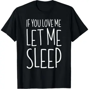 If You Love Me Let Me Sleep Shirt Lazy Day Pajamas T-Shirt
