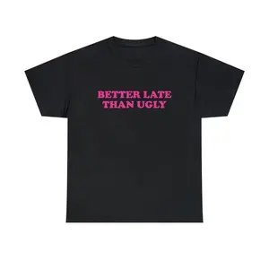 Better Late Than Ugly Unisex Heavy Cotton Tee Gift for Girls Iconic Shirt Y2K Funny Sassy Unhinged Chaotic Sarcastic Quote Trendy Slogan, Adult funny T-shirt, Gift for Woman and Man