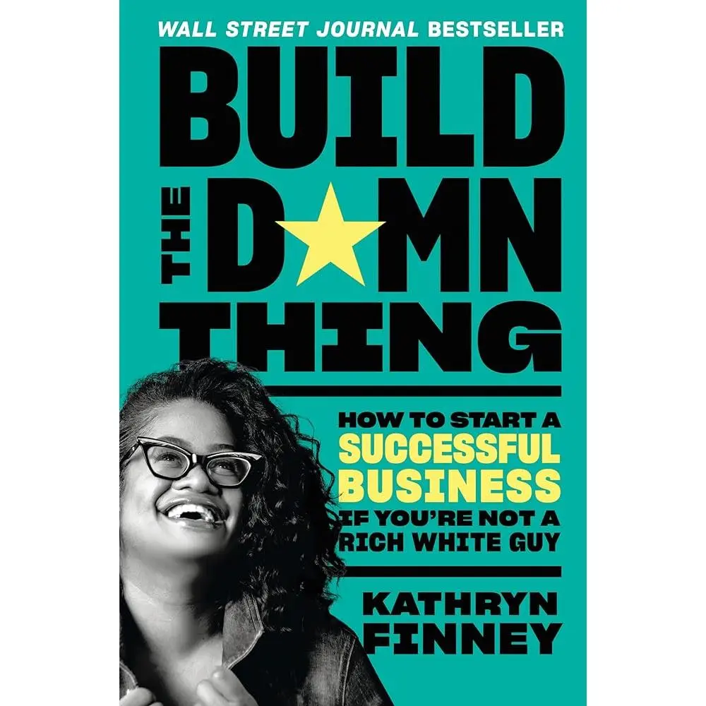 Build the Damn Thing: How to Start a Successful Business If You're Not a Rich White Guy by Kathryn Finney (Hardcover)