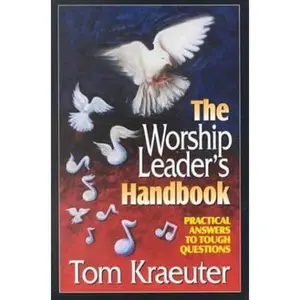USED-The Worship Leader's Handbook: Practical Answers to Tough Questions by Tom Kraeuter (Paperback)