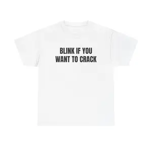 Blink If You Want To Crack Tee | Funny Text Shirt