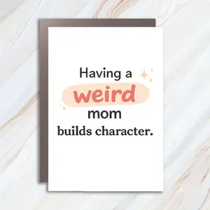 Funny Mother's Day Greeting Card, Weird Mom Builds Character Humor Card For Mom MC98