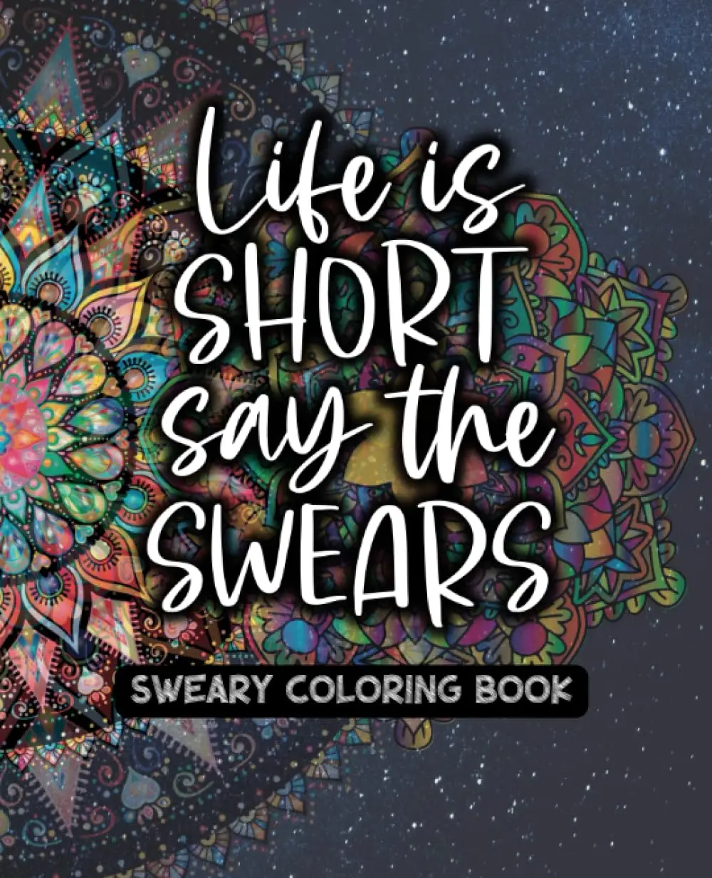 Life Is Short - Say The Swears - Sweary Adult Coloring Book (TARIFF FREE - NO IMPORT CHARGES) - Created and Designed By Feisty Mom Designs swearword
