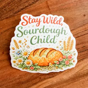 NEW "Stay Wild, Sourdough Child" Waterproof Vinyl Sticker